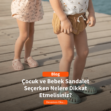 Çocuk ve Bebek Sandalet Seçerken Nelere Dikkat Etmelisiniz?